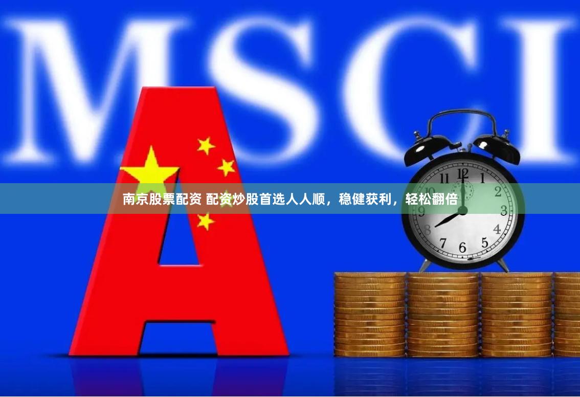 南京股票配资 配资炒股首选人人顺，稳健获利，轻松翻倍