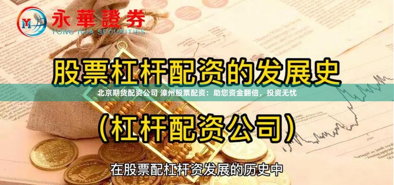 北京期货配资公司 漳州股票配资：助您资金翻倍，投资无忧