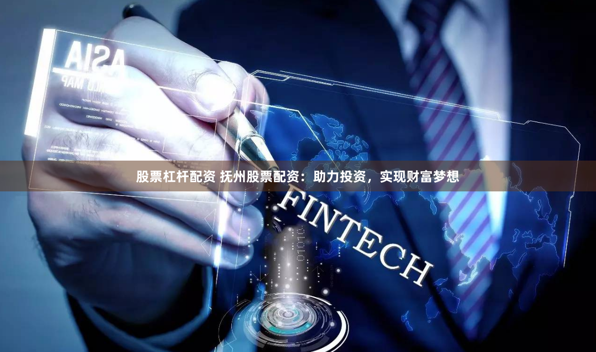 股票杠杆配资 抚州股票配资：助力投资，实现财富梦想