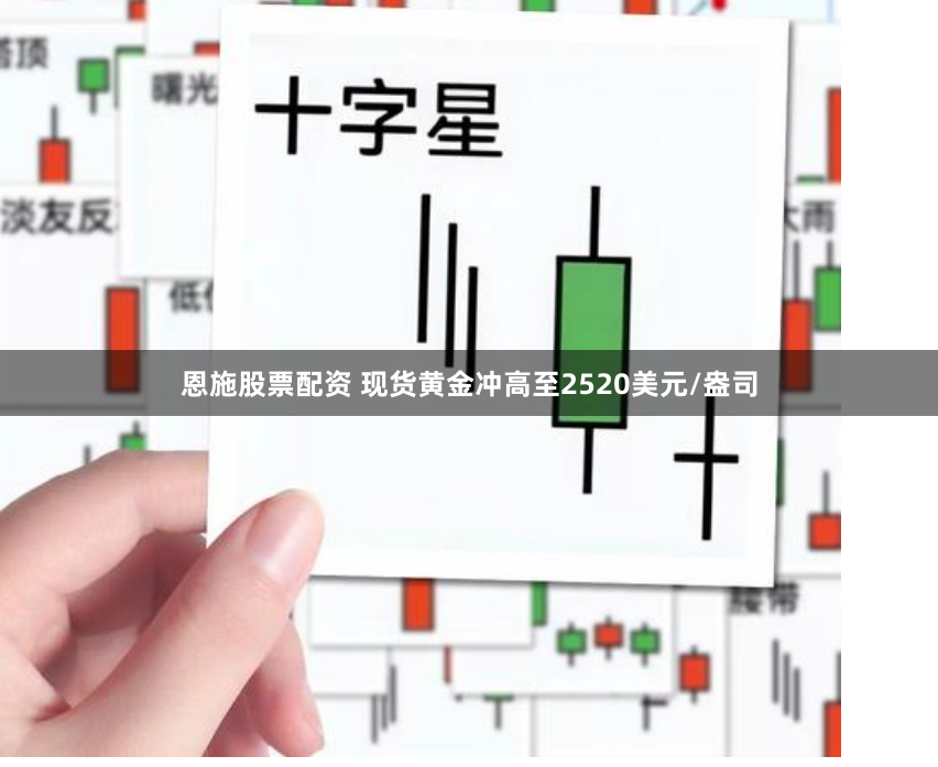 恩施股票配资 现货黄金冲高至2520美元/盎司
