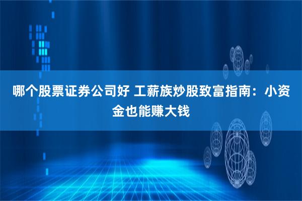 哪个股票证券公司好 工薪族炒股致富指南：小资金也能赚大钱