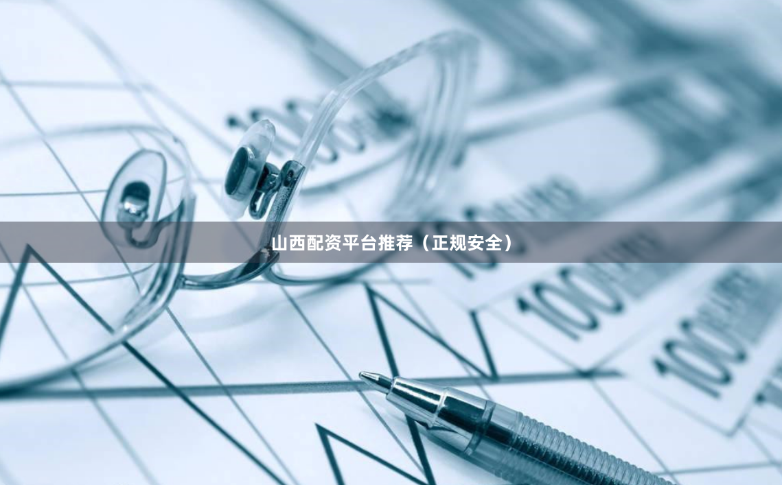 山西配资平台推荐(正规安全)