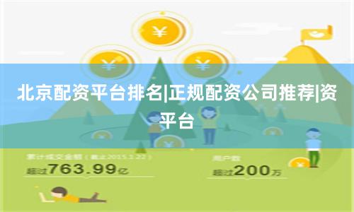 北京配资平台排名|正规配资公司推荐|资平台