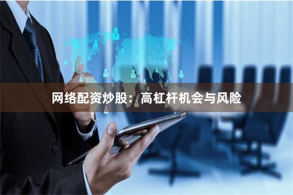 网络配资炒股：高杠杆机会与风险