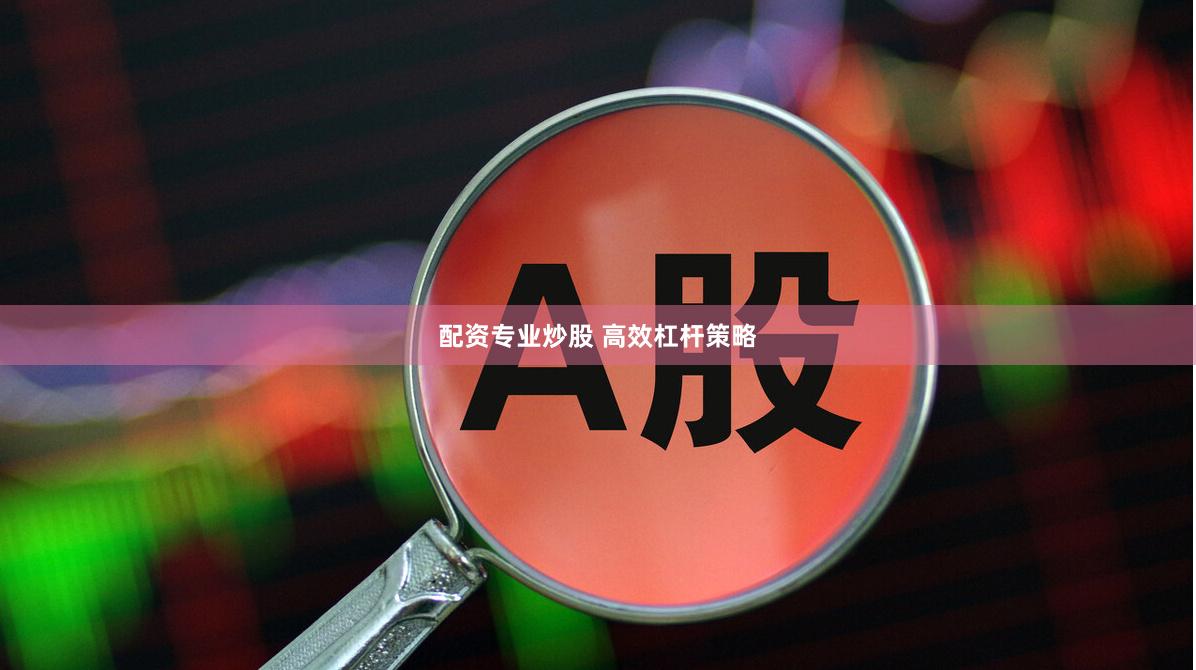 配资专业炒股 高效杠杆策略