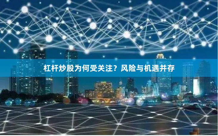 杠杆炒股为何受关注?风险与机遇并存
