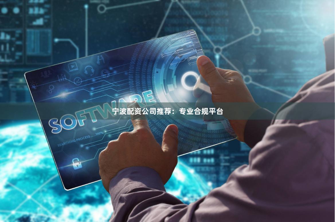 宁波配资公司推荐：专业合规平台